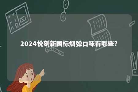 2024悦刻新国标烟弹口味有哪些？ 